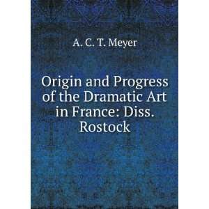   of the Dramatic Art in France: Diss. Rostock.: A. C. T. Meyer: Books