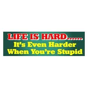  Lifes hard Even harder when youre stupid BUMPER STICKER 