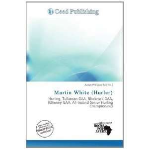  Martin White (Hurler) (9786139521548) Aaron Philippe Toll Books
