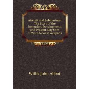   and Present Day Uses of Wars Newest Weapons: Willis John Abbot: Books