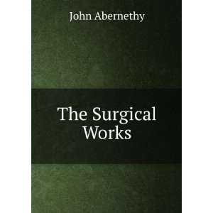  The Surgical Works John Abernethy Books