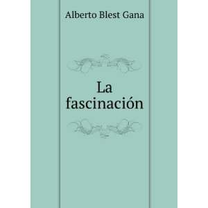  La fascinaciÃ³n Alberto Blest Gana Books