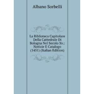   Notizie E Catalogo (1451) (Italian Edition) Albano Sorbelli Books