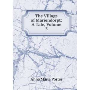   The Village of Mariendorpt A Tale, Volume 3 Anna Maria Porter Books