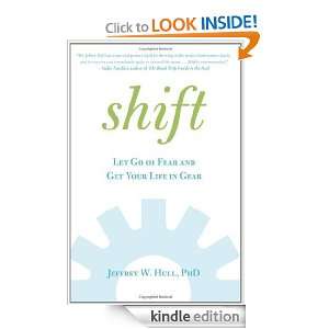 Shift Let Go of Fear and Get Your Life in Gear Jeffrey W. Hull PhD 