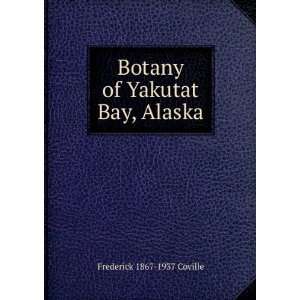 Botany of Yakutat Bay, Alaska: Frederick 1867 1937 Coville:  