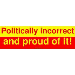 Politically incorrect and proud of it! Large Bumper Sticker