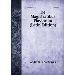   De Magistratibus Flaviorum (Latin Edition) Chambalu Augustus Books
