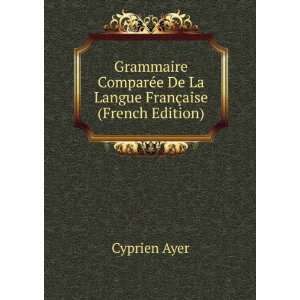   De La Langue FranÃ§aise (French Edition) Cyprien Ayer Books
