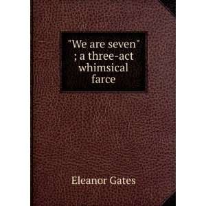   : We are seven ; a three act whimsical farce: Eleanor Gates: Books