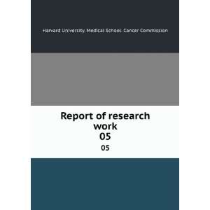 Report of research work. 05: Harvard University. Medical 
