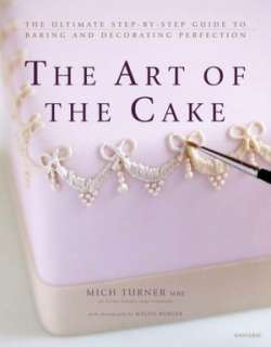 The Art of the Cake: The Ultimate Step by Step Guide to Baking and 