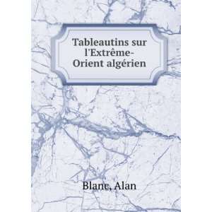    Tableautins sur lExtrÃªme Orient algÃ©rien Alan Blanc Books