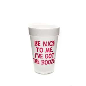   Be Nice To Me Ive Got The Booze 10 Pack Foam Cups