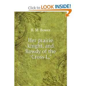   : Her prairie knight, and Rowdy of the Cross L, B. M. Bower: Books