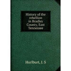  the rebellion in Bradley County, East Tennessee J. S Hurlburt Books