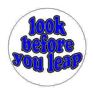 Proverb Saying Quote  LOOK BEFORE YOU LEAP  Pinback Button 1.25 Pin 