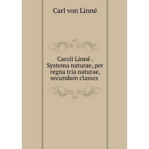   per regna tria naturae, secundum classes . Carl von LinnÃ© Books