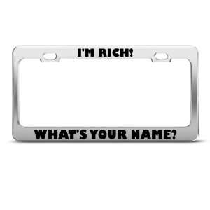 Rich! WhatS Your Name? Humor license plate frame Stainless