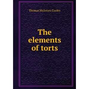  The elements of torts Thomas McIntyre Cooley Books