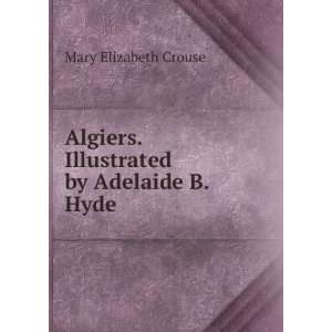   Algiers. Illustrated by Adelaide B. Hyde Mary Elizabeth Crouse Books