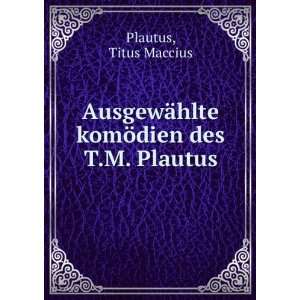   ¤hlte komÃ¶dien des T.M. Plautus Titus Maccius Plautus Books