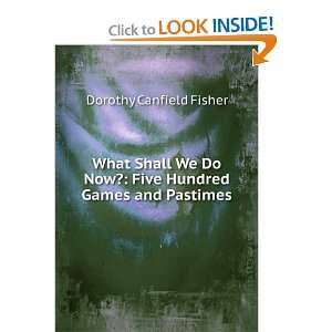   Now? Five Hundred Games and Pastimes Dorothy Canfield Fisher Books