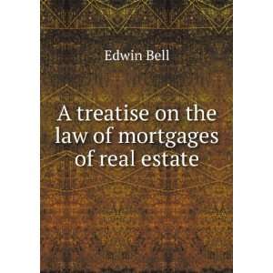   treatise on the law of mortgages of real estate Edwin Bell Books