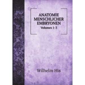  ANATOMIE MENSCHLICHER EMBRYONEN. Volumes 1 3 Wilhelm His Books