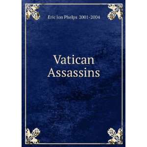  Vatican Assassins Eric Jon Phelps 2001 2004 Books