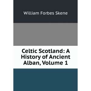  Celtic Scotland A History of Ancient Alban, Volume 1 