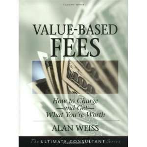  Value Based Fees How to Charge  and Get  What Youre 