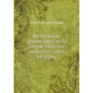 Dictionnaire grammatical de la langue franÃ§oise contenant toutes 