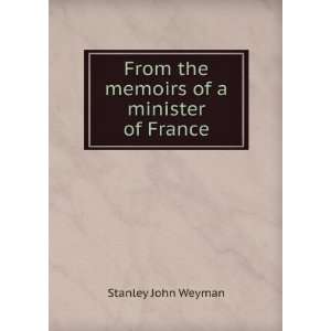   From the memoirs of a minister of France Stanley John Weyman Books