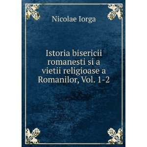 Istoria bisericii romanesti si a vietii religioase a Romanilor, Vol. 1 