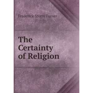 The Certainty of Religion Frederick Storrs Turner  Books