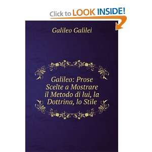   il Metodo di lui, la Dottrina, lo Stile Galileo Galilei Books
