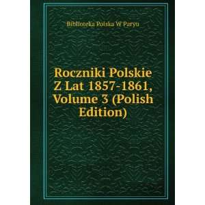   1857 1861, Volume 3 (Polish Edition) Biblioteka Polska W Paryu Books