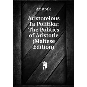 Aristotelous Ta Politika The Politics of Aristotle (Maltese Edition)