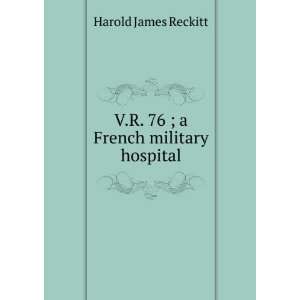  V.R. 76 ; a French military hospital Harold James Reckitt Books
