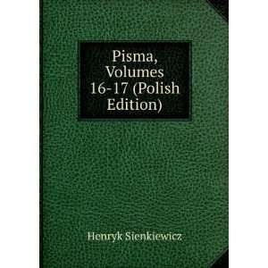  Pisma, Volumes 16 17 (Polish Edition) Henryk Sienkiewicz Books