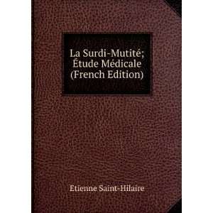   Ã?tude MÃ©dicale (French Edition) Etienne Saint Hilaire Books
