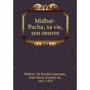 Midhat Pacha; sa vie, son oeuvre Ali Hayder,Lanessan, Jean Marie 