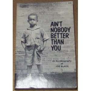   Nobady Better Than You, an Autobiography of Joe Black SIGNED: Joe