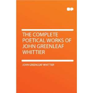  Works of John Greenleaf Whittier John Greenleaf Whittier Books
