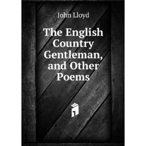    The English Country Gentleman, and Other Poems: John Lloyd: Books
