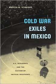 Cold War Exiles in Mexico U.S. Dissidents and the Culture of Critical 