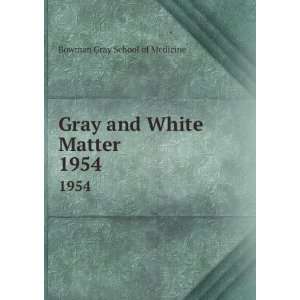  Gray and White Matter. 1954 Bowman Gray School of 