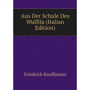   Der Schule Des Wulfila (Italian Edition) Friedrich Kauffmann Books