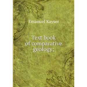  Text book of comparative geology; Emanuel Kayser Books